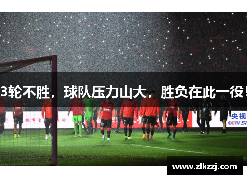 3轮不胜，球队压力山大，胜负在此一役！