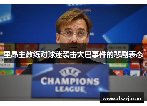 里昂主教练对球迷袭击大巴事件的悲剧表态